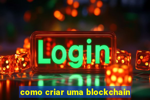 como criar uma blockchain